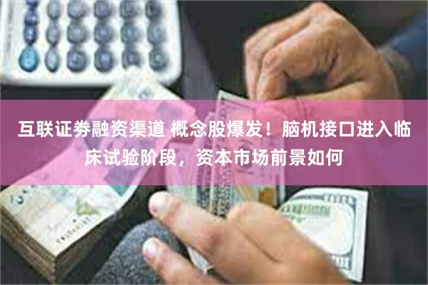 互联证劵融资渠道 概念股爆发！脑机接口进入临床试验阶段，资本市场前景如何