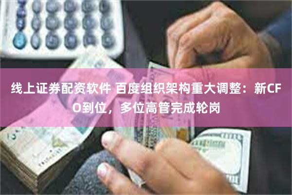线上证券配资软件 百度组织架构重大调整：新CFO到位，多位高管完成轮岗