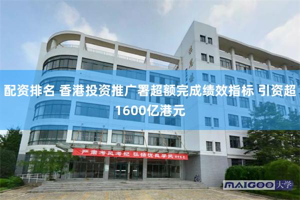 配资排名 香港投资推广署超额完成绩效指标 引资超1600亿港元